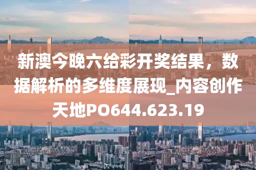 新澳今晚六给彩开奖结果，数据解析的多维度展现_内容创作天地PO644.623.19