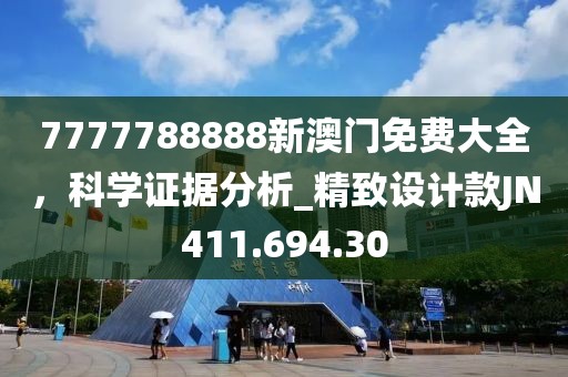 7777788888新澳门免费大全，科学证据分析_精致设计款JN411.694.30