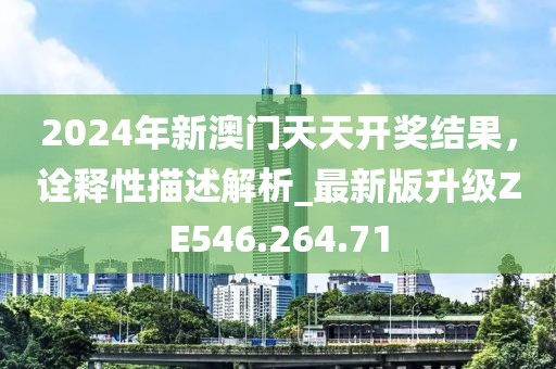2024年新澳门天天开奖结果，诠释性描述解析_最新版升级ZE546.264.71