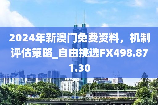 2024年新澳门免费资料，机制评估策略_自由挑选FX498.871.30