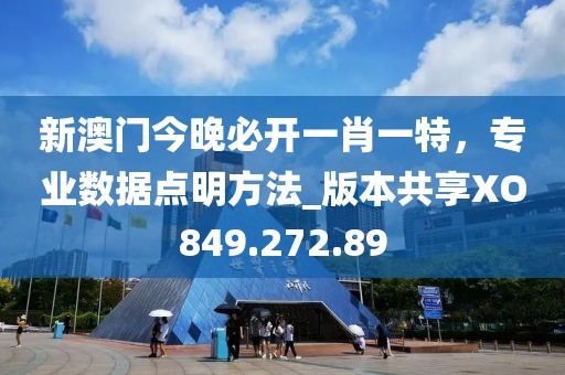 新澳门今晚必开一肖一特，专业数据点明方法_版本共享XO849.272.89