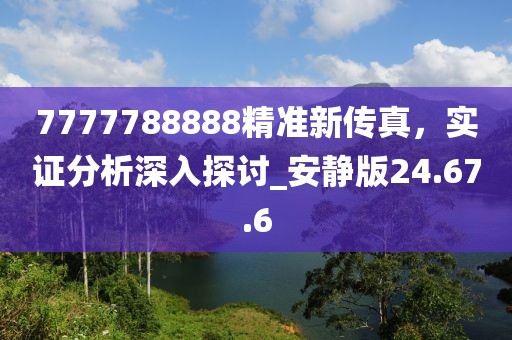 7777788888精准新传真，实证分析深入探讨_安静版24.67.6