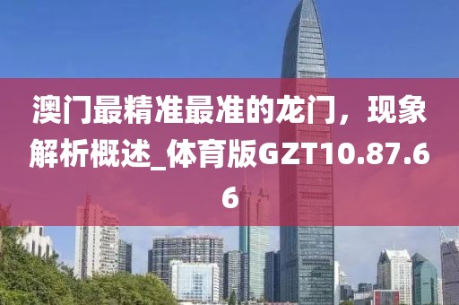 澳门最精准最准的龙门，现象解析概述_体育版GZT10.87.66