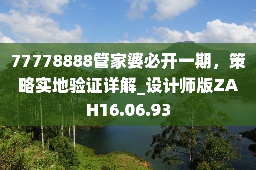 77778888管家婆必开一期，策略实地验证详解_设计师版ZAH16.06.93