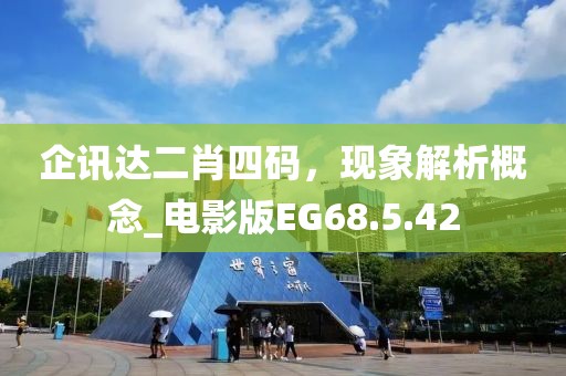 企讯达二肖四码，现象解析概念_电影版EG68.5.42