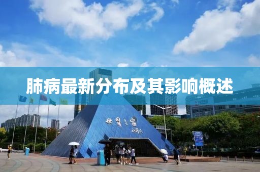 肺病最新分布及其影响概述