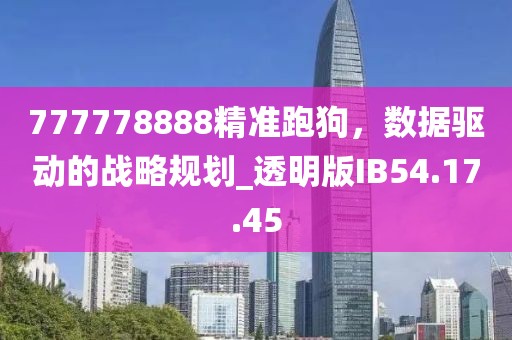 777778888精准跑狗，数据驱动的战略规划_透明版IB54.17.45