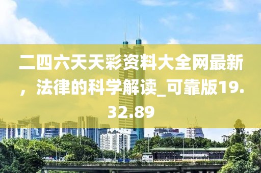 二四六天天彩资料大全网最新，法律的科学解读_可靠版19.32.89