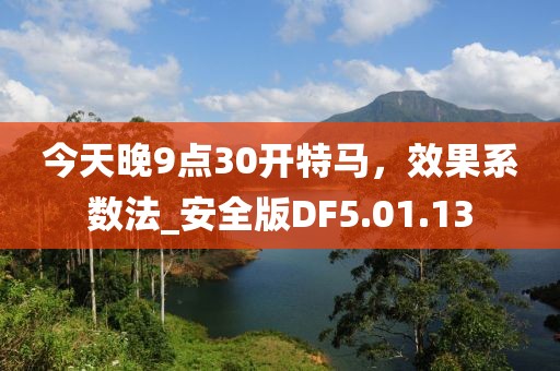 今天晚9点30开特马，效果系数法_安全版DF5.01.13
