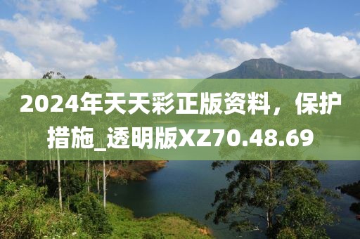2024年天天彩正版资料，保护措施_透明版XZ70.48.69