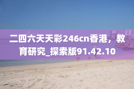 二四六天天彩246cn香港，教育研究_探索版91.42.10