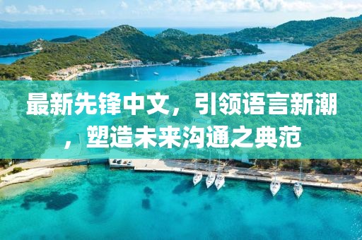 最新先锋中文，引领语言新潮，塑造未来沟通之典范