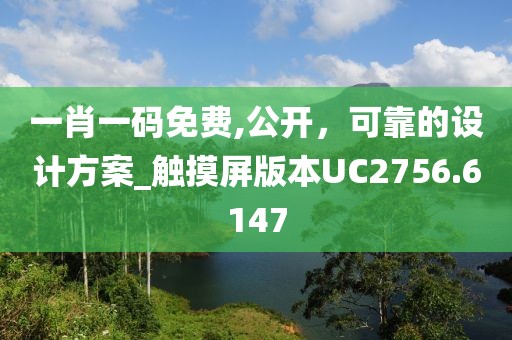 一肖一码免费,公开，可靠的设计方案_触摸屏版本UC2756.6147