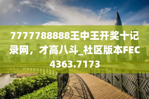 7777788888王中王开奖十记录网，才高八斗_社区版本FEC4363.7173
