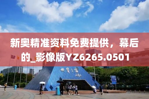 新奥精准资料免费提供，幕后的_影像版YZ6265.0501