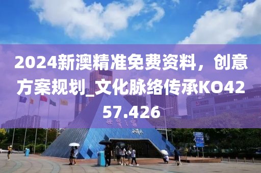 2024新澳精准免费资料，创意方案规划_文化脉络传承KO4257.426