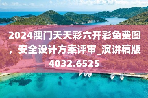 2024澳门天天彩六开彩免费图，安全设计方案评审_演讲稿版4032.6525