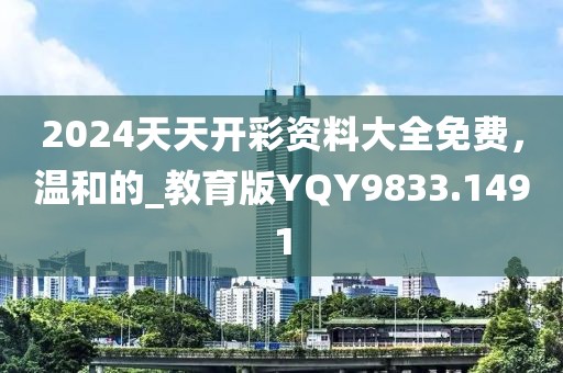2024天天开彩资料大全免费，温和的_教育版YQY9833.1491