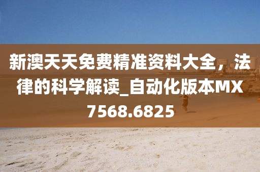 新澳天天免费精准资料大全，法律的科学解读_自动化版本MX7568.6825