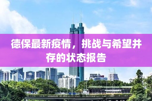 德保最新疫情，挑战与希望并存的状态报告