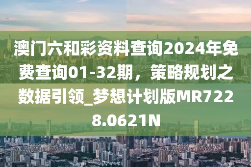 澳门六和彩资料查询2024年免费查询01-32期，策略规划之数据引领_梦想计划版MR7228.0621N