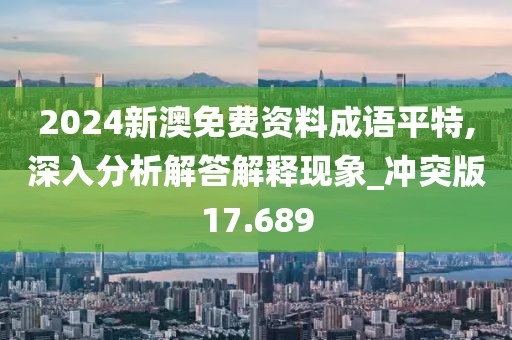 2024新澳免费资料成语平特,深入分析解答解释现象_冲突版17.689