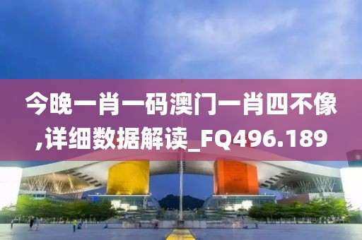今晚一肖一码澳门一肖四不像,详细数据解读_FQ496.189