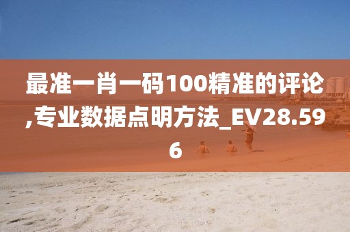 最准一肖一码100精准的评论,专业数据点明方法_EV28.596