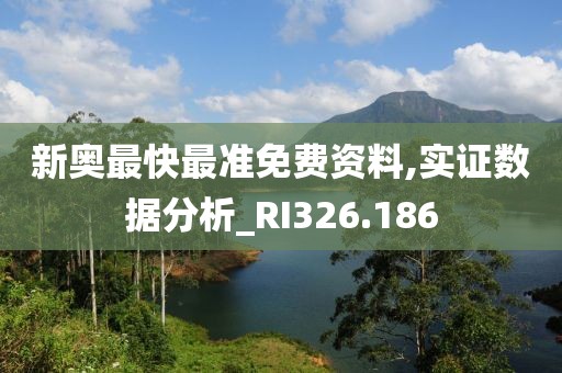 新奥最快最准免费资料,实证数据分析_RI326.186