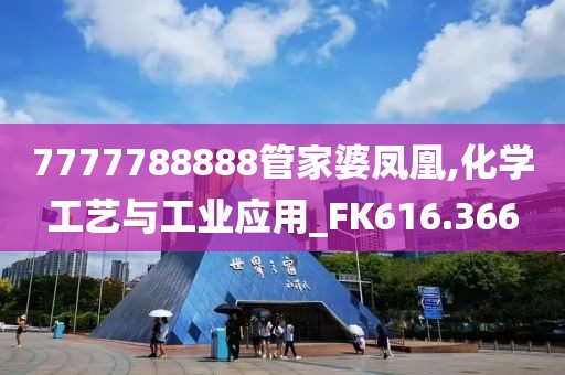 7777788888管家婆凤凰,化学工艺与工业应用_FK616.366