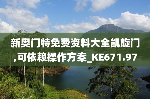 新奥门特免费资料大全凯旋门,可依赖操作方案_KE671.97