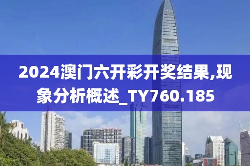 2024澳门六开彩开奖结果,现象分析概述_TY760.185
