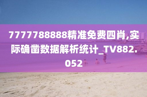 7777788888精准免费四肖,实际确凿数据解析统计_TV882.052