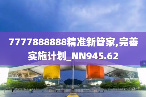 7777888888精准新管家,完善实施计划_NN945.62