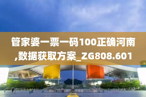 管家婆一票一码100正确河南,数据获取方案_ZG808.601