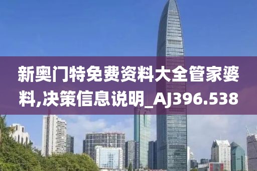 新奥门特免费资料大全管家婆料,决策信息说明_AJ396.538