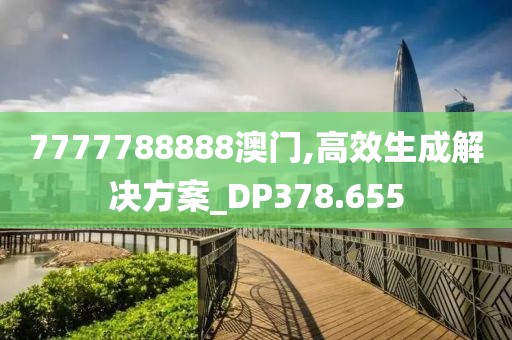 7777788888澳门,高效生成解决方案_DP378.655