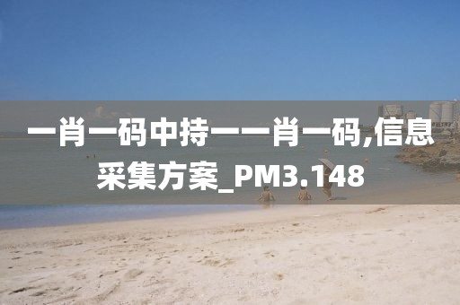 一肖一码中持一一肖一码,信息采集方案_PM3.148