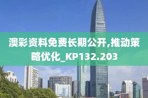 澳彩资料免费长期公开,推动策略优化_KP132.203