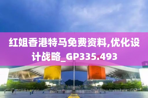 红姐香港特马免费资料,优化设计战略_GP335.493