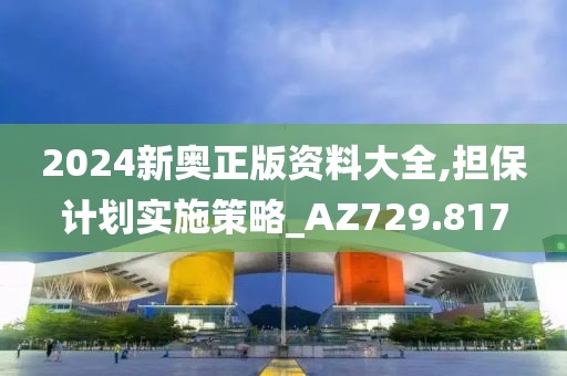 2024新奥正版资料大全,担保计划实施策略_AZ729.817
