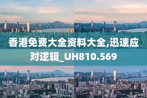 香港免费大全资料大全,迅速应对逻辑_UH810.569