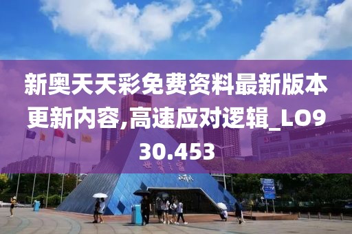 新奥天天彩免费资料最新版本更新内容,高速应对逻辑_LO930.453