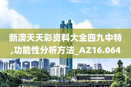 新澳天天彩资料大全四九中特,功能性分析方法_AZ16.064