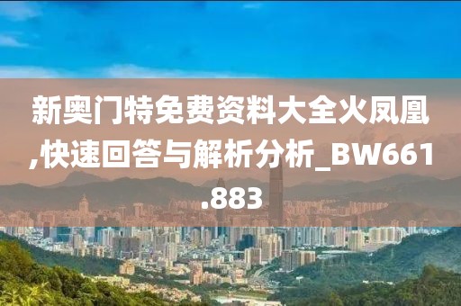 新奥门特免费资料大全火凤凰,快速回答与解析分析_BW661.883