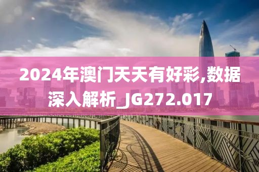 2024年澳门天天有好彩,数据深入解析_JG272.017