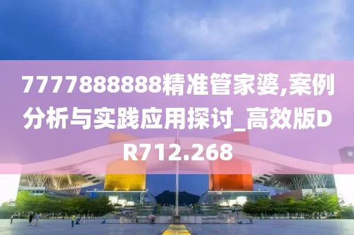 7777888888精准管家婆,案例分析与实践应用探讨_高效版DR712.268