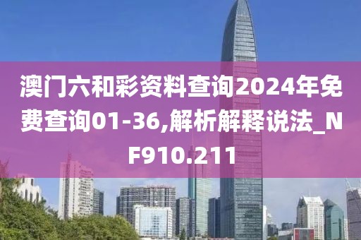 澳门六和彩资料查询2024年免费查询01-36,解析解释说法_NF910.211