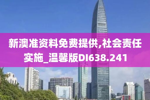 新澳准资料免费提供,社会责任实施_温馨版DI638.241
