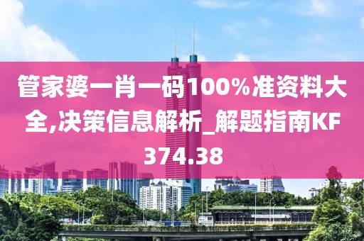 管家婆一肖一码100%准资料大全,决策信息解析_解题指南KF374.38